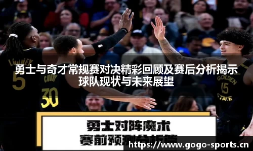 勇士与奇才常规赛对决精彩回顾及赛后分析揭示球队现状与未来展望