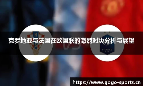 克罗地亚与法国在欧国联的激烈对决分析与展望