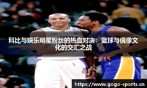科比与娱乐明星粉丝的热血对决：篮球与偶像文化的交汇之战