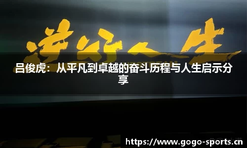 吕俊虎：从平凡到卓越的奋斗历程与人生启示分享