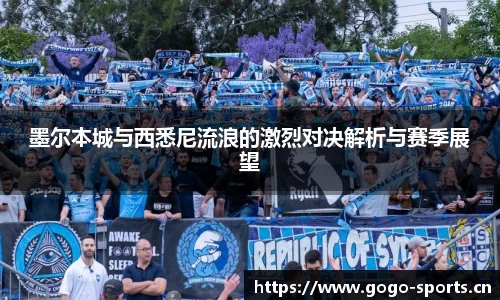 墨尔本城与西悉尼流浪的激烈对决解析与赛季展望