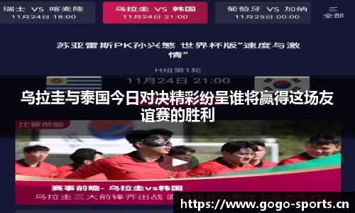 乌拉圭与泰国今日对决精彩纷呈谁将赢得这场友谊赛的胜利