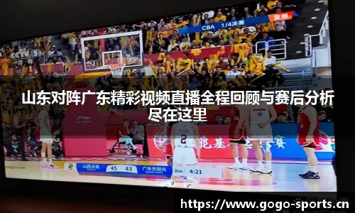 山东对阵广东精彩视频直播全程回顾与赛后分析尽在这里