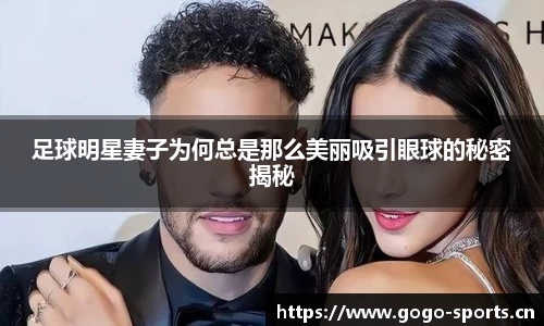 足球明星妻子为何总是那么美丽吸引眼球的秘密揭秘